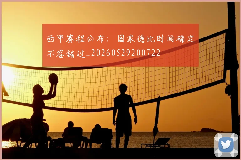 西甲赛程公布：国家德比时间确定不容错过_20260529200722