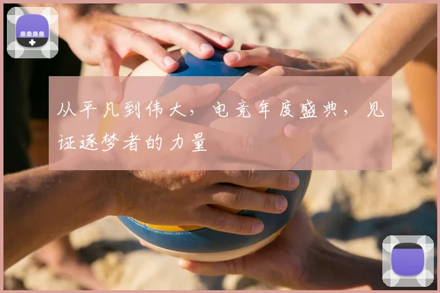 从平凡到伟大,电竞年度盛典,见证逐梦者的力量