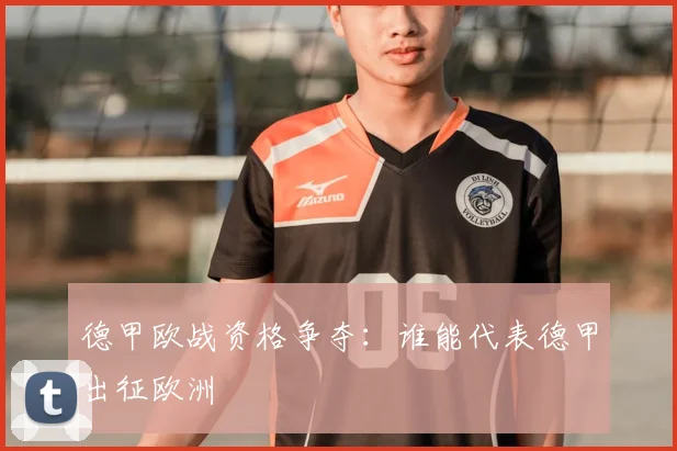 德甲欧战资格争夺:谁能代表德甲出征欧洲