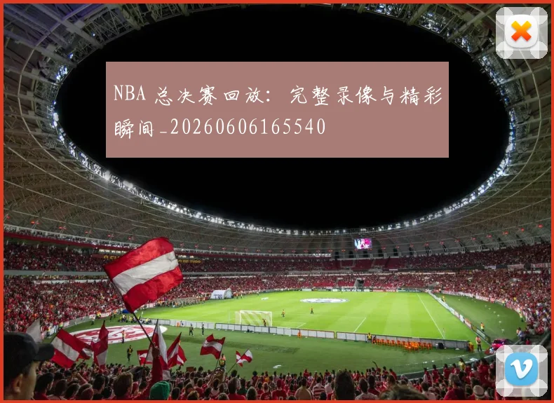 NBA 总决赛回放：完整录像与精彩瞬间_20260606165540