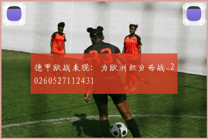 德甲欧战表现:为欧洲积分而战_20260527112431