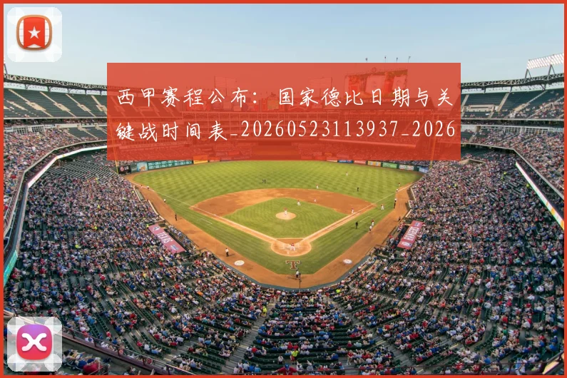 西甲赛程公布：国家德比日期与关键战时间表_20260523113937_20260610170232
